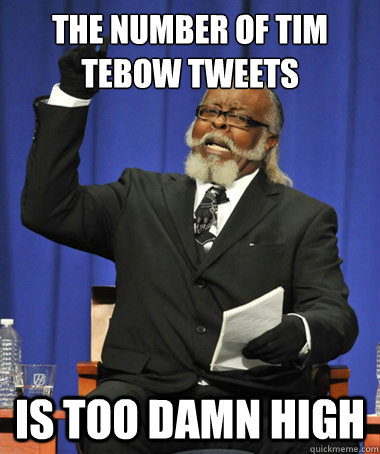 the number of tim tebow tweets is too damn high  The Rent Is Too Damn High