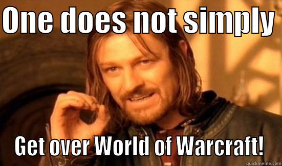 ONE DOES NOT SIMPLY  GET OVER WORLD OF WARCRAFT! Boromir