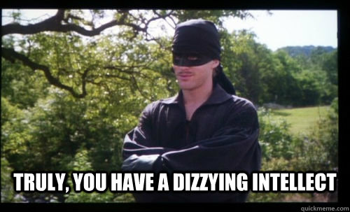  Truly, you have a dizzying intellect -  Truly, you have a dizzying intellect  Sarcastic Dread Pirate Roberts