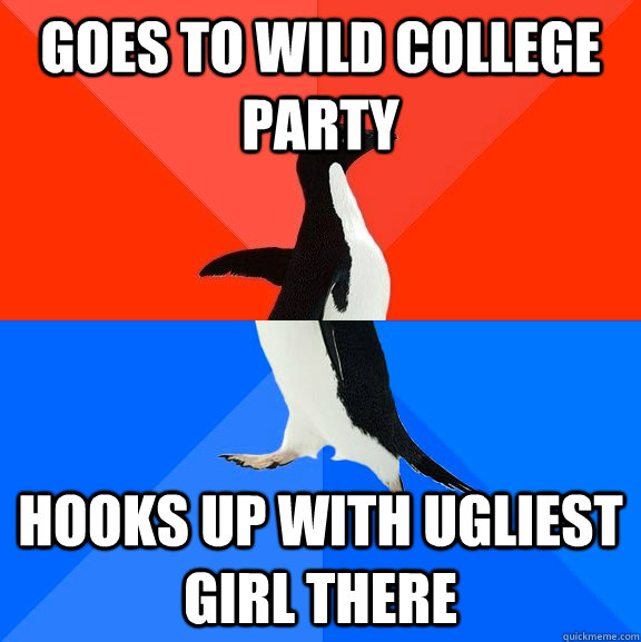 Goes to wild college party Hooks up with ugliest girl there  Socially Awesome Awkward Penguin