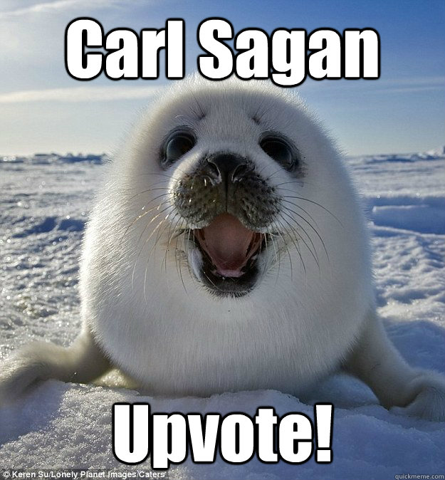 Carl Sagan Upvote!  Easily Pleased Seal