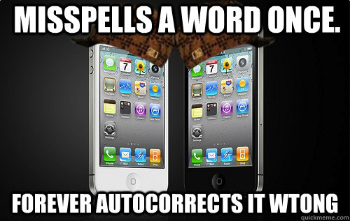 Misspells a word once.  Forever autocorrects it wtong - Misspells a word once.  Forever autocorrects it wtong  Misc