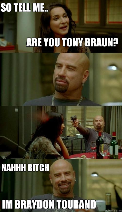 Are you tony braun? Im braydon Tourand So tell me.. Nahhh Bitch  Skinhead John