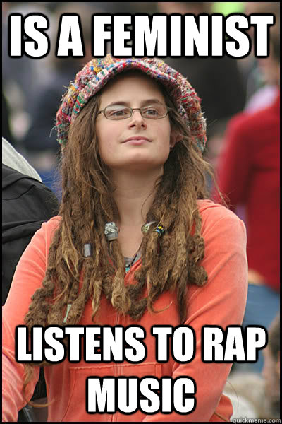 Is a feminist Listens to rap music  College Liberal