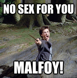NO SEX FOR YOU  MALFOY!  Pissed off Harry