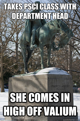 Takes PSCI Class With
Department Head She comes in high off valium  Drew University Meme