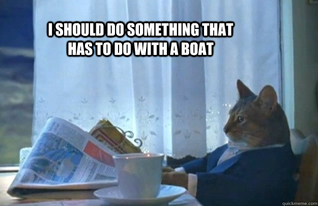 I should do something that has to do with a boat  Sophisticated Cat