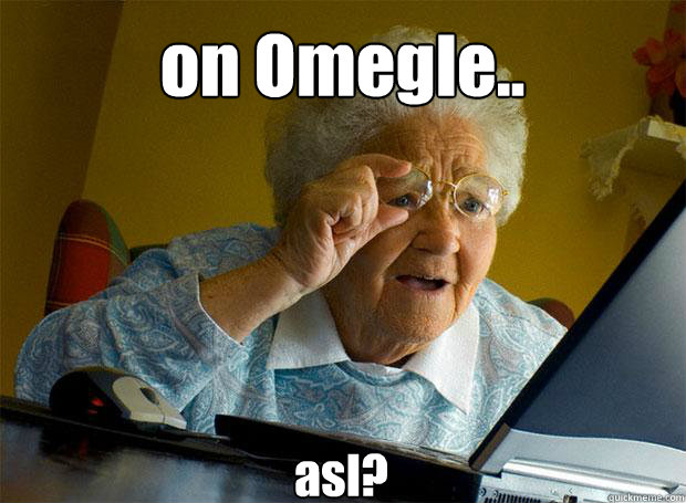 on Omegle..
 asl?    Grandma finds the Internet