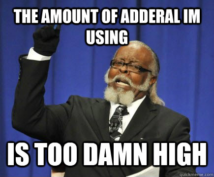 The amount of adderal im using is too damn high  Too Damn High