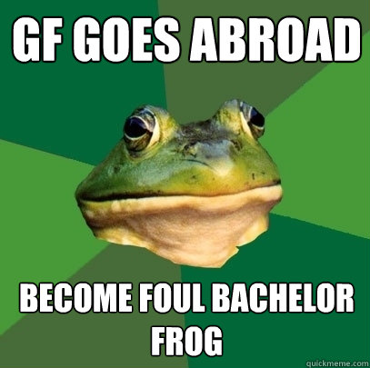 Gf goes abroad Become foul bachelor frog  Foul Bachelor Frog