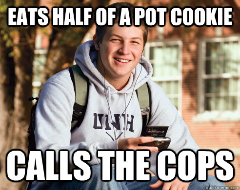 eats half of a pot cookie  calls the cops   College Freshman