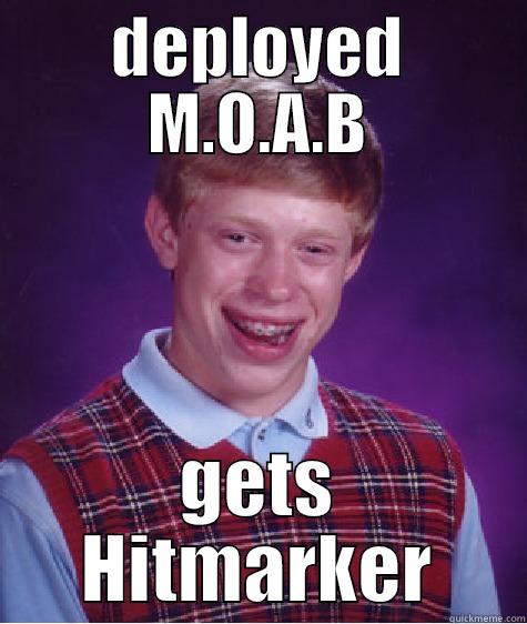 DEPLOYED M.O.A.B GETS HITMARKER Bad Luck Brian
