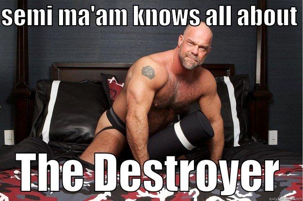 SEMI MA'AM KNOWS ALL ABOUT  THE DESTROYER Gorilla Man