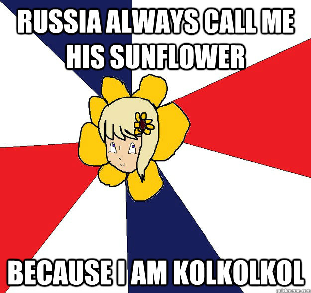 Russia always call me his sunflower  Because i am kolkolkol  Russia Sunflower Meme