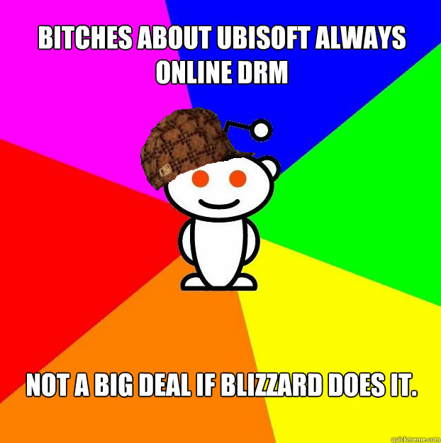 Bitches about Ubisoft always online DRM Not a big deal if Blizzard does it.  Scumbag Redditor