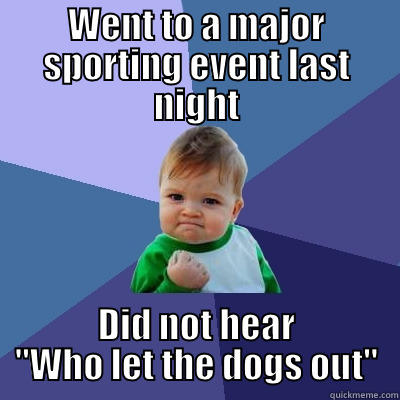 Who Let the dogs out - WENT TO A MAJOR SPORTING EVENT LAST NIGHT DID NOT HEAR 
