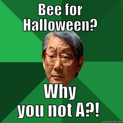 BEE FOR HALLOWEEN? WHY YOU NOT A?!  High Expectations Asian Father