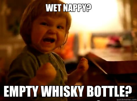wet nappy? empty whisky bottle? - wet nappy? empty whisky bottle?  Evil Toddler