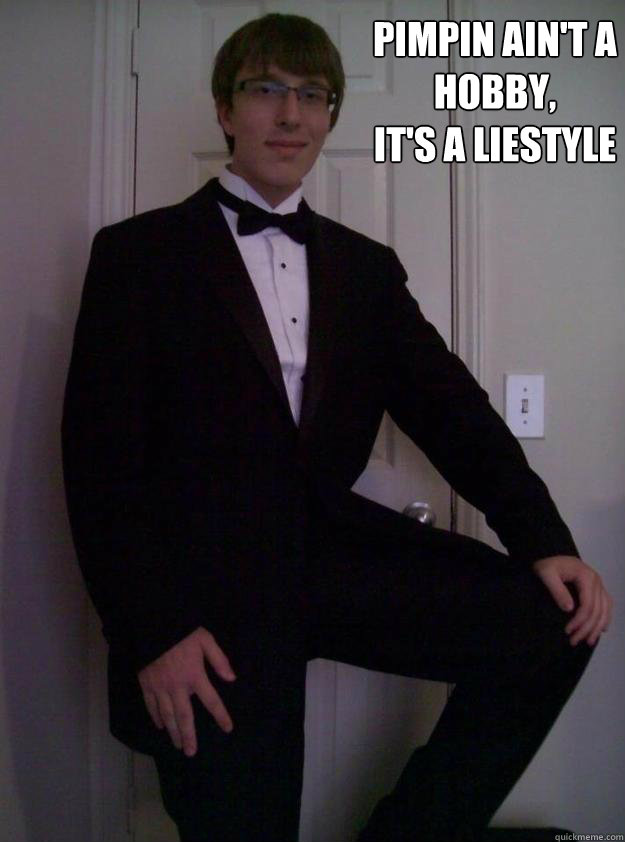 Pimpin ain't a hobby,
It's a liestyle - Pimpin ain't a hobby,
It's a liestyle  Misc