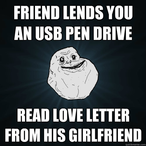 friend lends you an USB pen drive read love letter from his girlfriend  Forever Alone