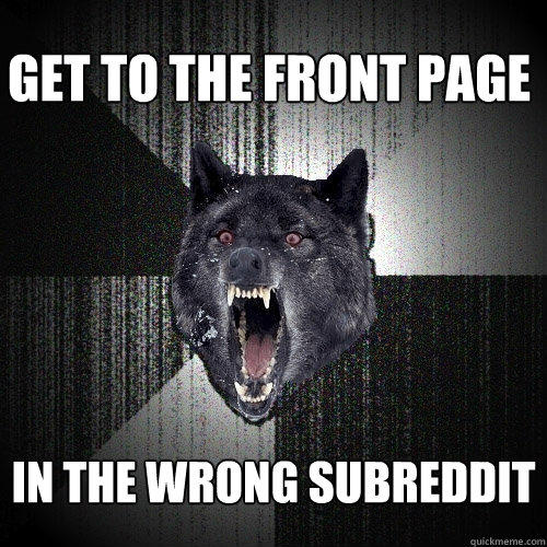 Get to the front page in the wrong subreddit - Get to the front page in the wrong subreddit  Insanity Wolf