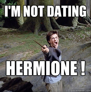 i'm not dating hermione !  Pissed off Harry