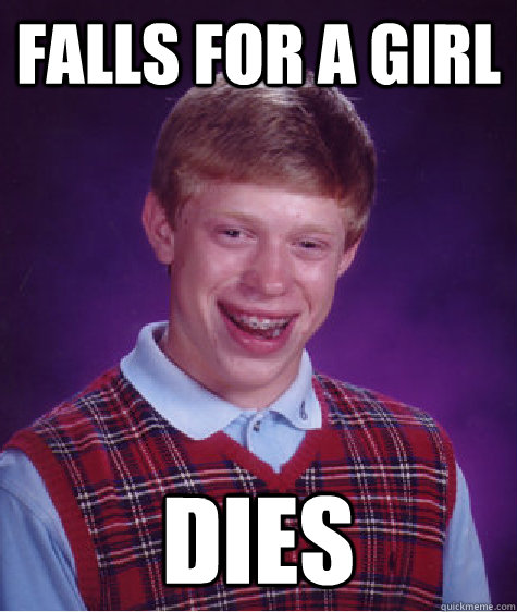 falls for a girl dies  Bad Luck Brian