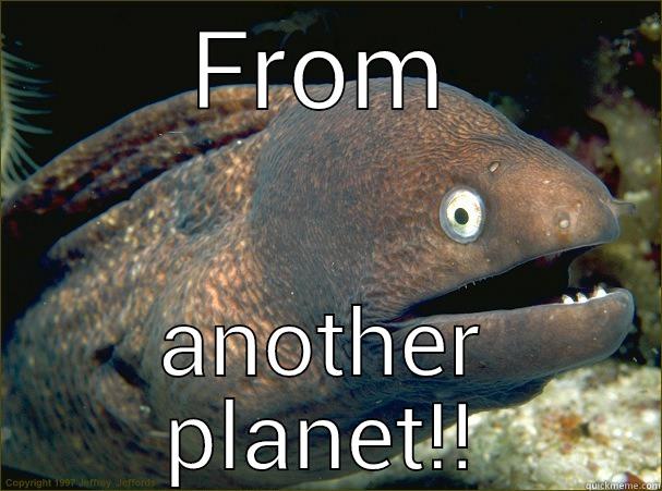 FROM ANOTHER PLANET!! Bad Joke Eel