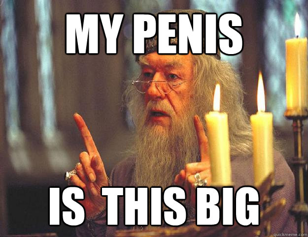 MY PENIS IS  THIS BIG  Dumbledore