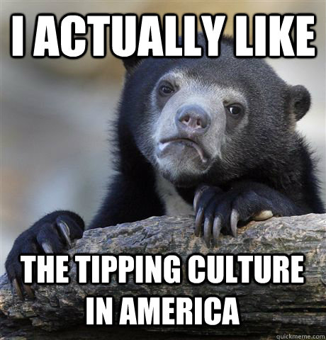 I ACTUALLY LIKE  THE TIPPING CULTURE IN AMERICA  Confession Bear
