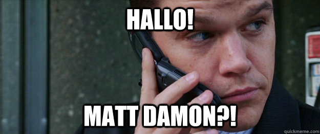 HALLO! MATT DAMON?! - HALLO! MATT DAMON?!  Matt Damon