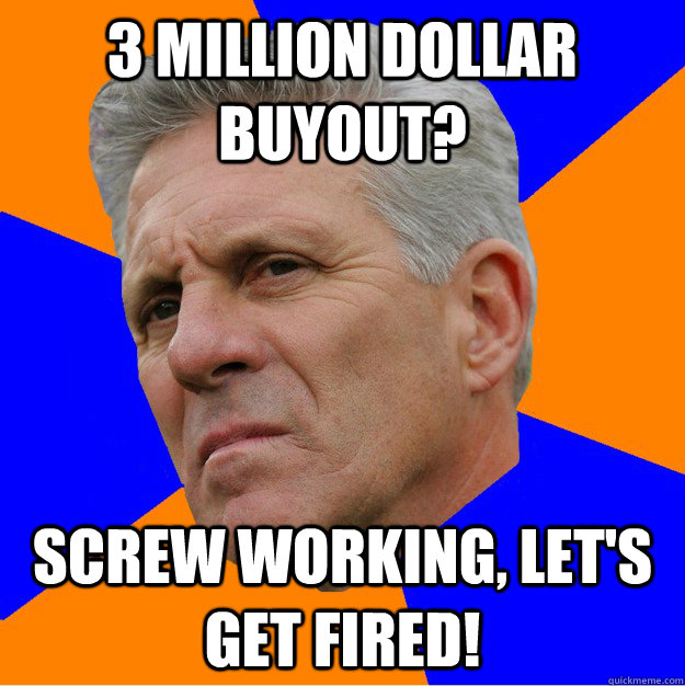 3 million dollar buyout? screw working, let's get fired!  Uninformed Zook