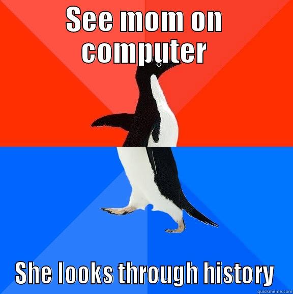 SEE MOM ON COMPUTER SHE LOOKS THROUGH HISTORY Socially Awesome Awkward Penguin