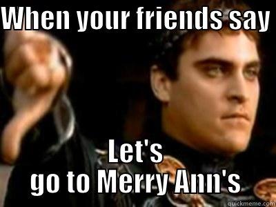 WHEN YOUR FRIENDS SAY  LET'S GO TO MERRY ANN'S Downvoting Roman