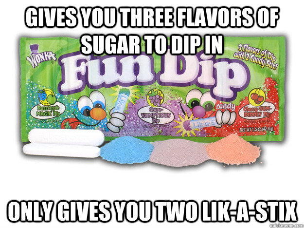 Gives you three flavors of sugar to dip in Only gives you two Lik-A-Stix - Gives you three flavors of sugar to dip in Only gives you two Lik-A-Stix  Scumbag Fun Dip