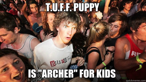 T.U.F.F. Puppy
 Is 