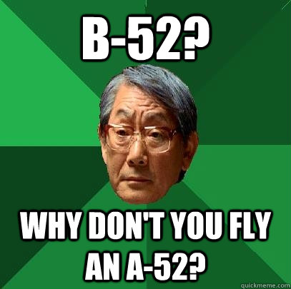 B-52? Why don't you fly an A-52?  High Expectations Asian Father
