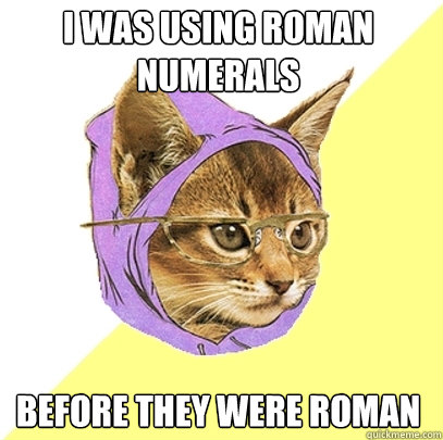 i was using roman numerals before they were roman  Hipster Kitty