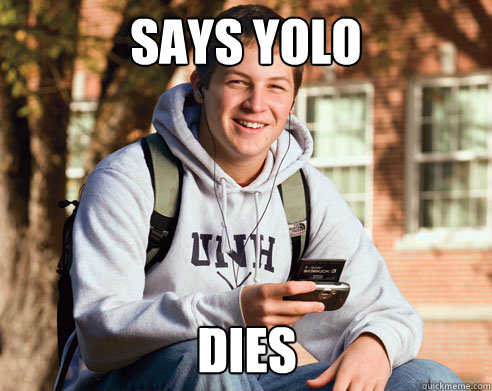 Says YOLO dies  College Freshman