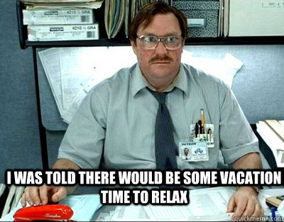 I was told there would be some vacation time to relax  Milton