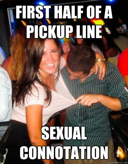 first half of a pickup line sexual connotation  Captain Sublte