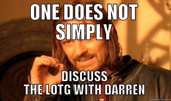 ONE DOES NOT SIMPLY DISCUSS THE LOTG WITH DARREN Boromir