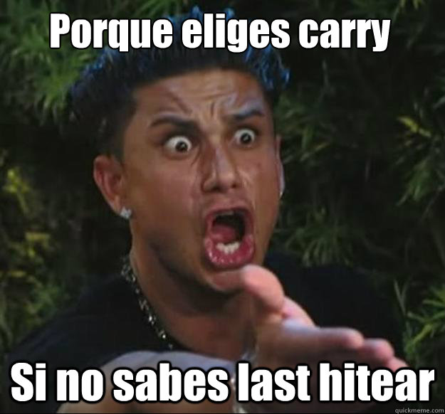 Porque eliges carry Si no sabes last hitear  Pauly D