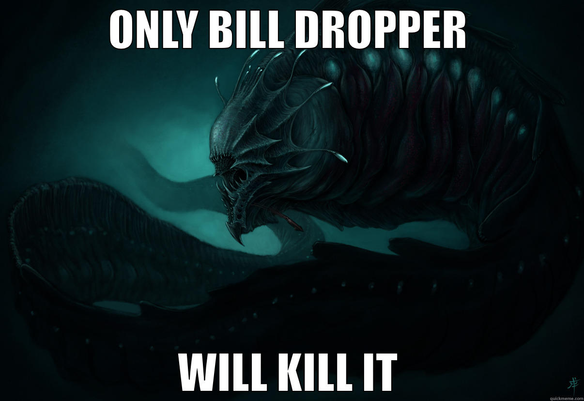 ONLY BILL DROPPER WILL KILL IT Misc