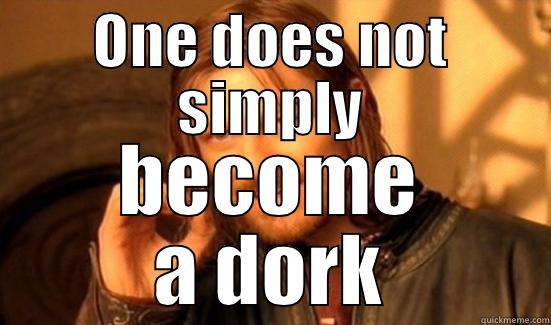 ONE DOES NOT SIMPLY BECOME A DORK Boromir