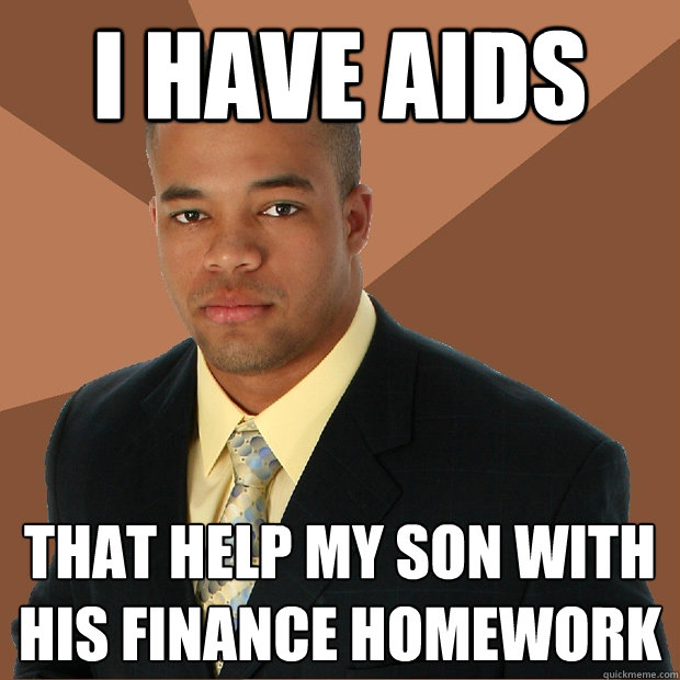 I have AIDS that help my son with his finance homework - I have AIDS that help my son with his finance homework  Successful Black Man