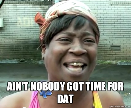  Ain't nobody got time for dat -  Ain't nobody got time for dat  Misc
