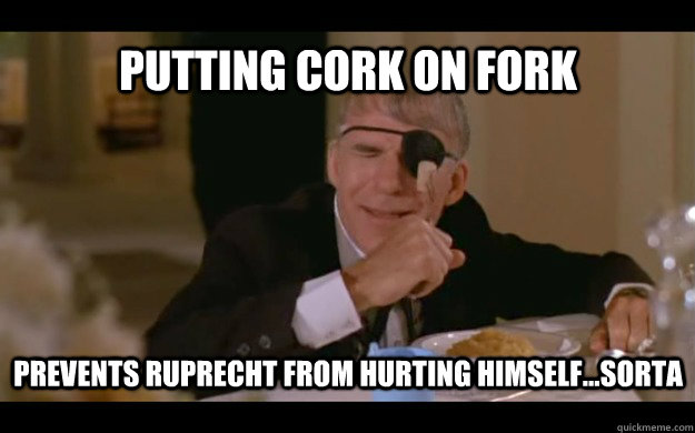 PUTTING CORK ON FORK PREVENTS RUPRECHT FROM HURTING HIMSELF...SORTA - PUTTING CORK ON FORK PREVENTS RUPRECHT FROM HURTING HIMSELF...SORTA  RUPRECHT
