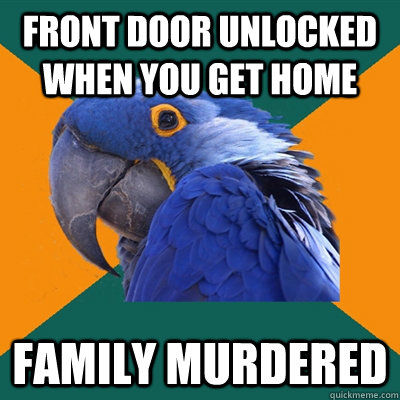 front door unlocked when you get home family murdered   Paranoid Parrot
