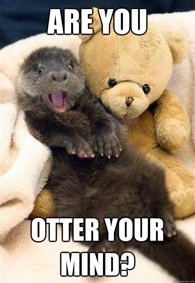Are you  otter your mind? - Are you  otter your mind?  Misc